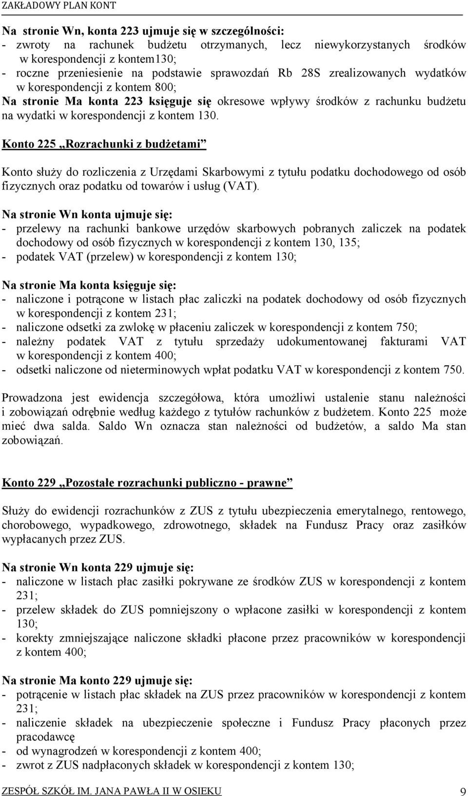 Konto 225 Rozrachunki z budŝetami Konto słuŝy do rozliczenia z Urzędami Skarbowymi z tytułu podatku dochodowego od osób fizycznych oraz podatku od towarów i usług (VAT).