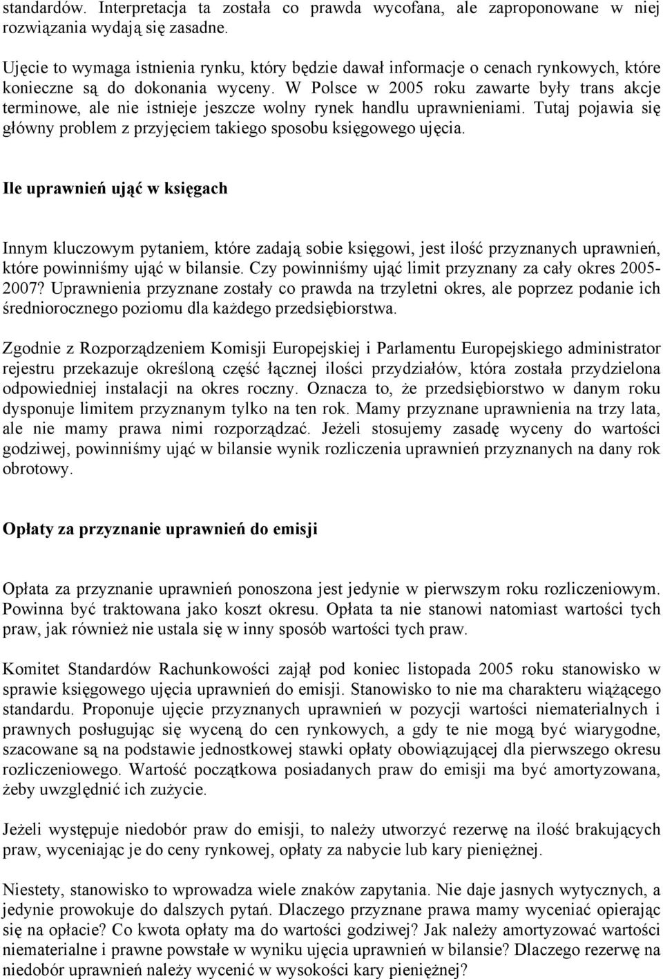 W Polsce w 2005 roku zawarte były trans akcje terminowe, ale nie istnieje jeszcze wolny rynek handlu uprawnieniami. Tutaj pojawia się główny problem z przyjęciem takiego sposobu księgowego ujęcia.