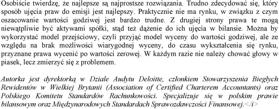 Można by wykorzystać model przejściowy, czyli przyjąć model wyceny do wartości godziwej, ale ze względu na brak możliwości wiarygodnej wyceny, do czasu wykształcenia się rynku, przyznane prawa