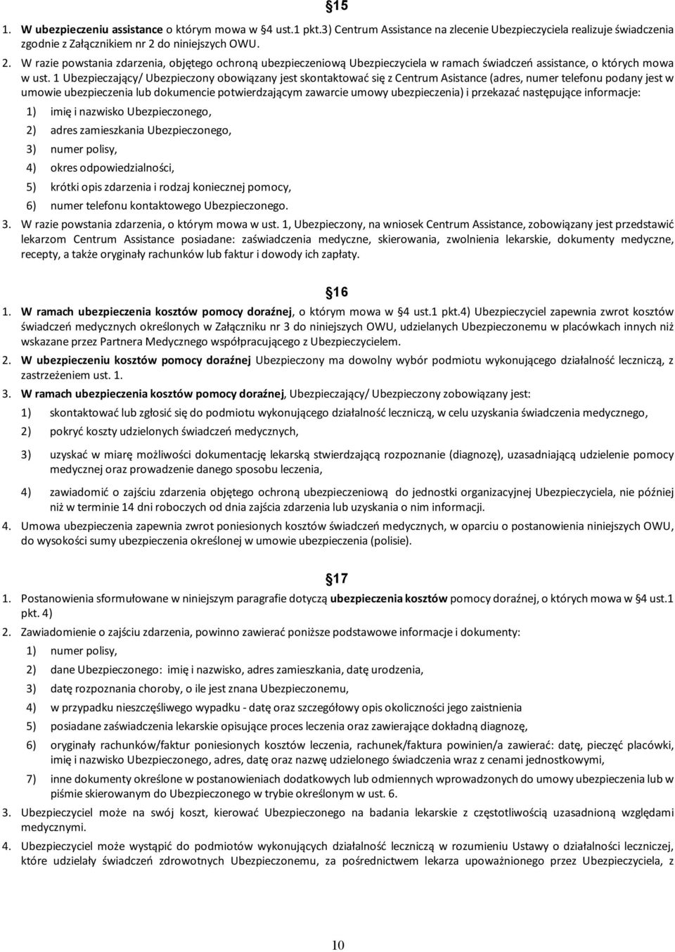 1 Ubezpieczający/ Ubezpieczony obowiązany jest skontaktować się z Centrum Asistance (adres, numer telefonu podany jest w umowie ubezpieczenia lub dokumencie potwierdzającym zawarcie umowy