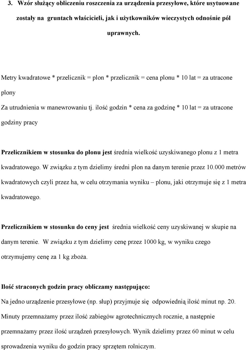 ilość godzin * cena za godzinę * 10 lat = za utracone godziny pracy Przelicznikiem w stosunku do plonu jest średnia wielkość uzyskiwanego plonu z 1 metra kwadratowego.