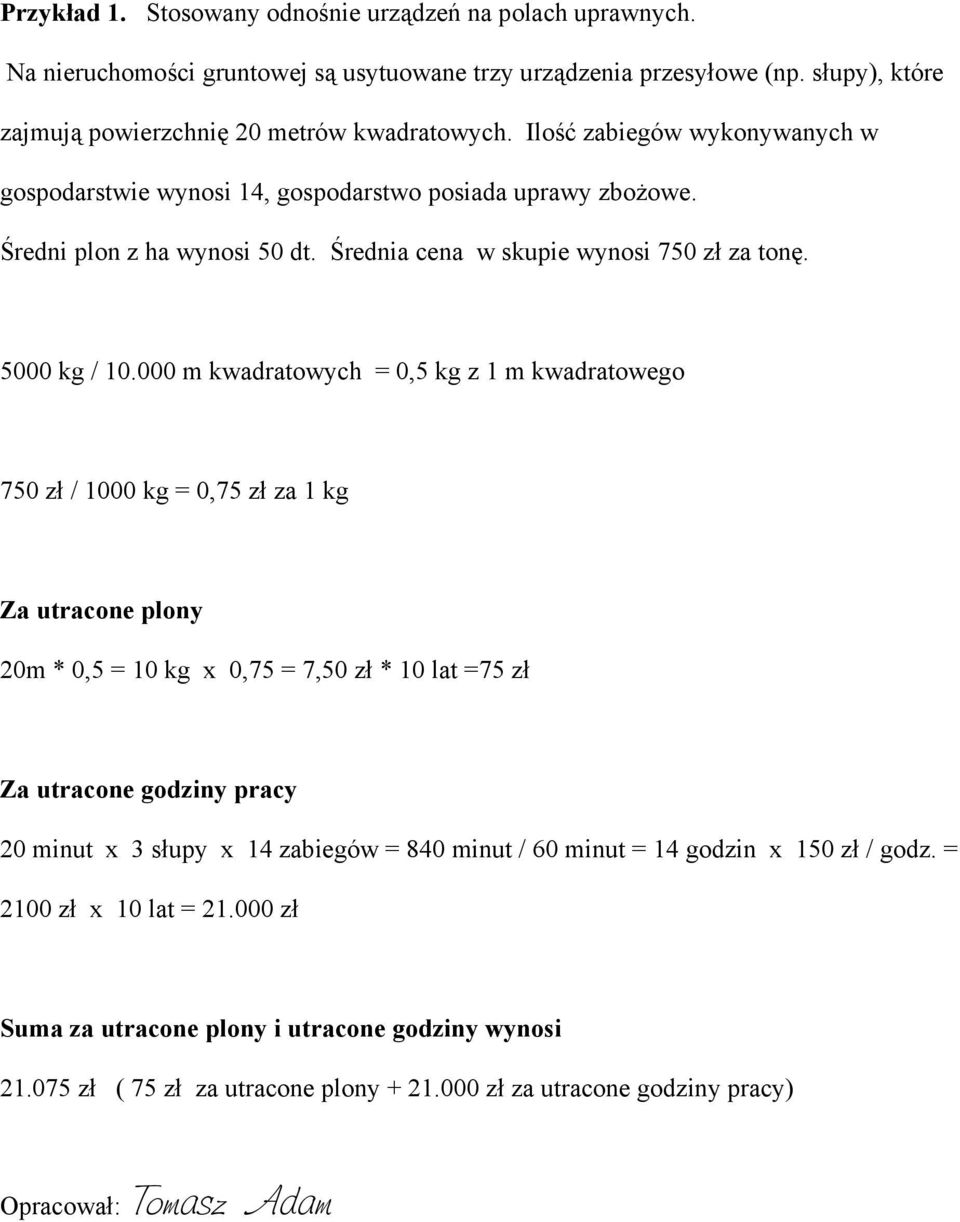 000 m kwadratowych = 0,5 kg z 1 m kwadratowego 750 zł / 1000 kg = 0,75 zł za 1 kg Za utracone plony 20m * 0,5 = 10 kg x 0,75 = 7,50 zł * 10 lat =75 zł Za utracone godziny pracy 20 minut x 3 słupy x