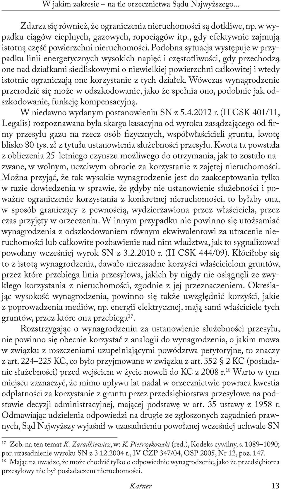 Podobna sytuacja występuje w przypadku linii energetycznych wysokich napięć i częstotliwości, gdy przechodzą one nad działkami siedliskowymi o niewielkiej powierzchni całkowitej i wtedy istotnie