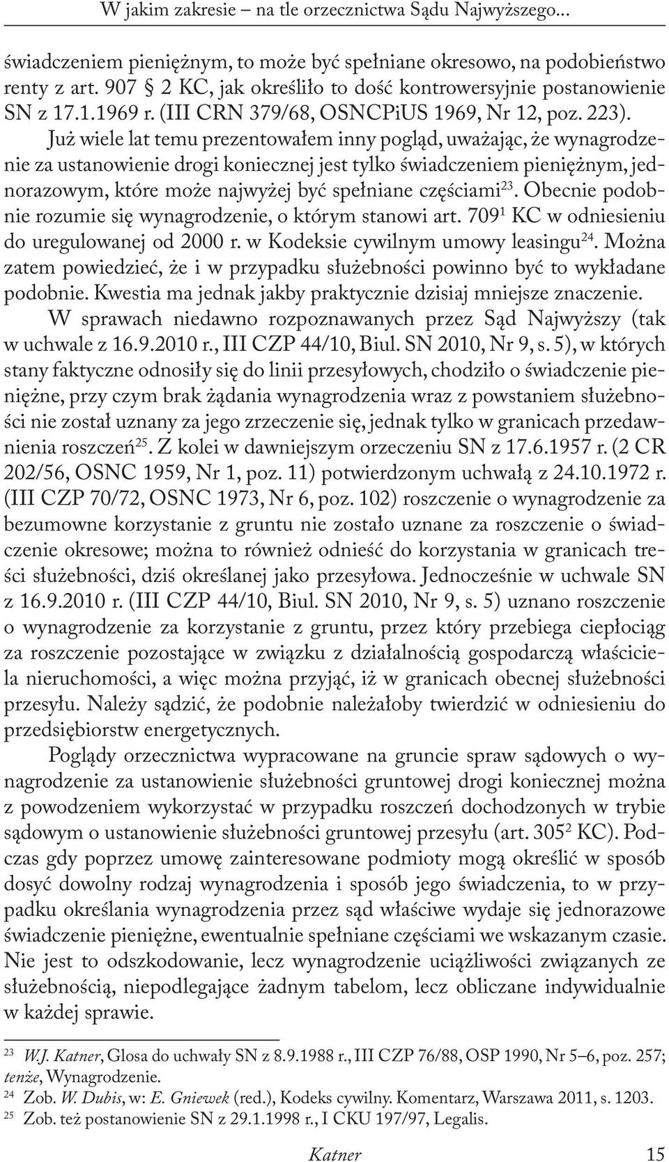 Już wiele lat temu prezentowałem inny pogląd, uważając, że wynagrodzenie za ustanowienie drogi koniecznej jest tylko świadczeniem pieniężnym, jednorazowym, które może najwyżej być spełniane częściami