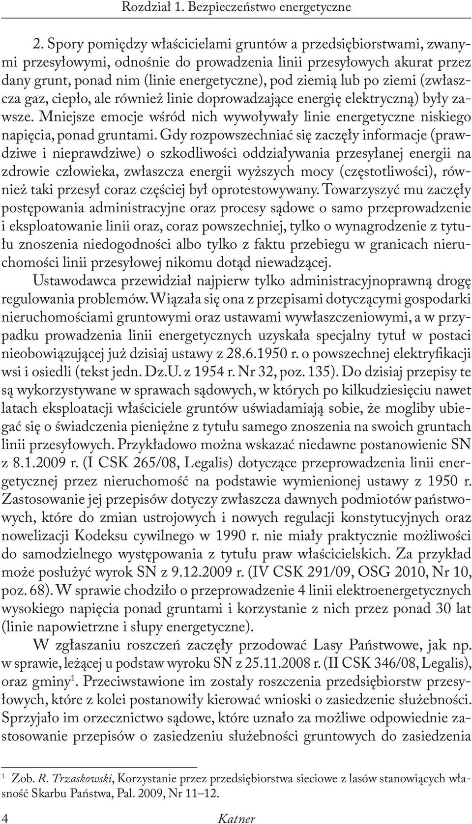 ziemi (zwłaszcza gaz, ciepło, ale również linie doprowadzające energię elektryczną) były zawsze. Mniejsze emocje wśród nich wywoływały linie energetyczne niskiego napięcia, ponad gruntami.