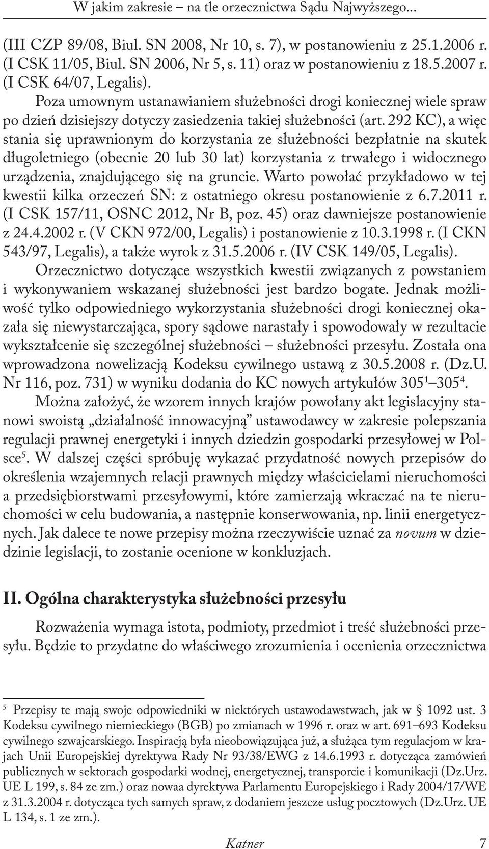 292 KC), a więc stania się uprawnionym do korzystania ze służebności bezpłatnie na skutek długoletniego (obecnie 20 lub 30 lat) korzystania z trwałego i widocznego urządzenia, znajdującego się na