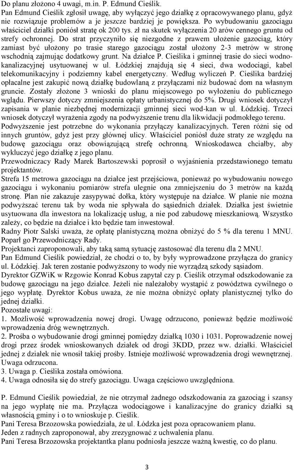 Do strat przyczyniło się niezgodne z prawem ułożenie gazociąg, który zamiast być ułożony po trasie starego gazociągu został ułożony 2-3 metrów w stronę wschodnią zajmując dodatkowy grunt.