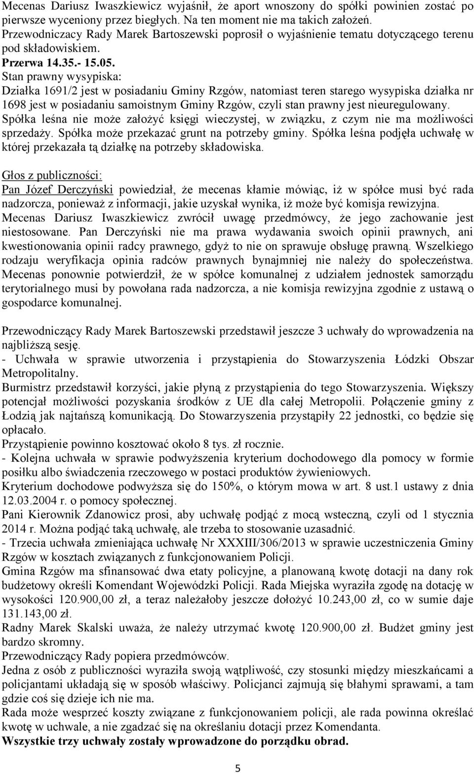 Stan prawny wysypiska: Działka 1691/2 jest w posiadaniu Gminy Rzgów, natomiast teren starego wysypiska działka nr 1698 jest w posiadaniu samoistnym Gminy Rzgów, czyli stan prawny jest nieuregulowany.