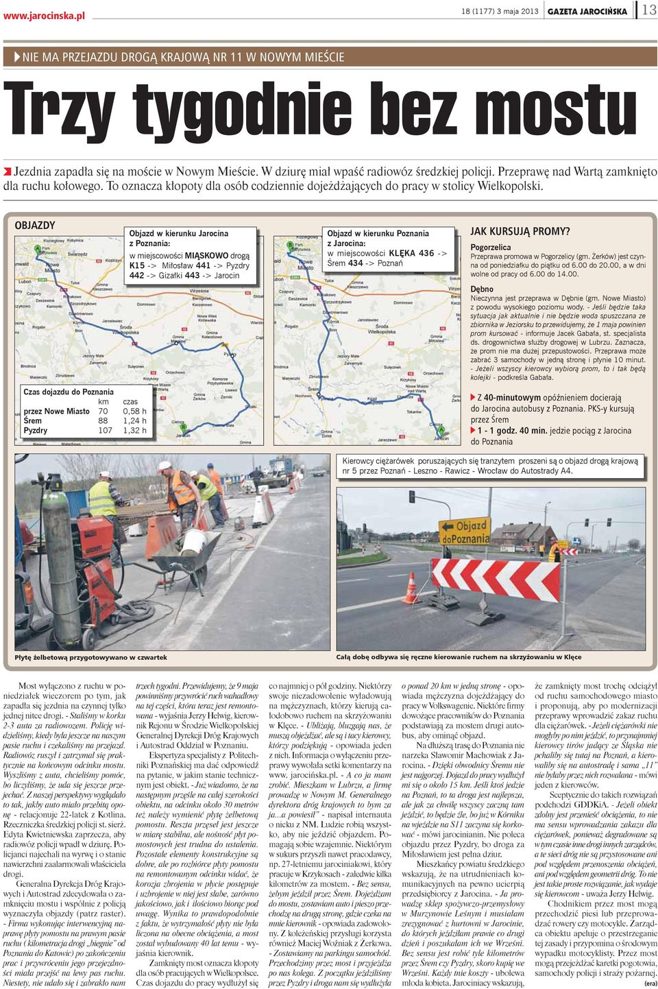 OBJAZDY Czas dojazdu do Poznania km czas przez Nowe Miasto 70 0,58 h Śrem 88 1,24 h Pyzdry 107 1,32 h Objazd w kierunku Jarocina z Poznania: w miejscowości MIĄSKOWO drogą K15 -> Miłosław 441 ->