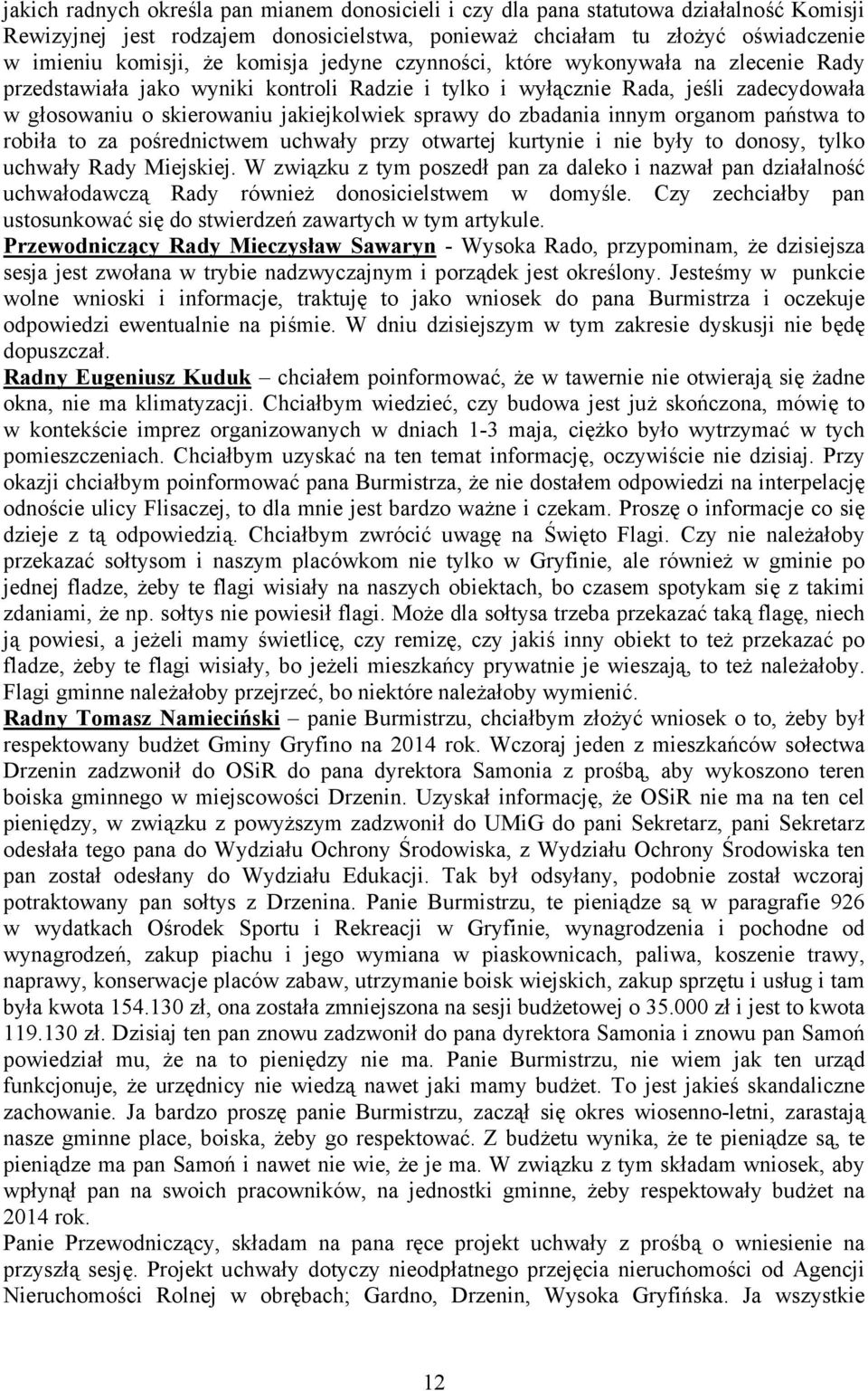 zbadania innym organom państwa to robiła to za pośrednictwem uchwały przy otwartej kurtynie i nie były to donosy, tylko uchwały Rady Miejskiej.