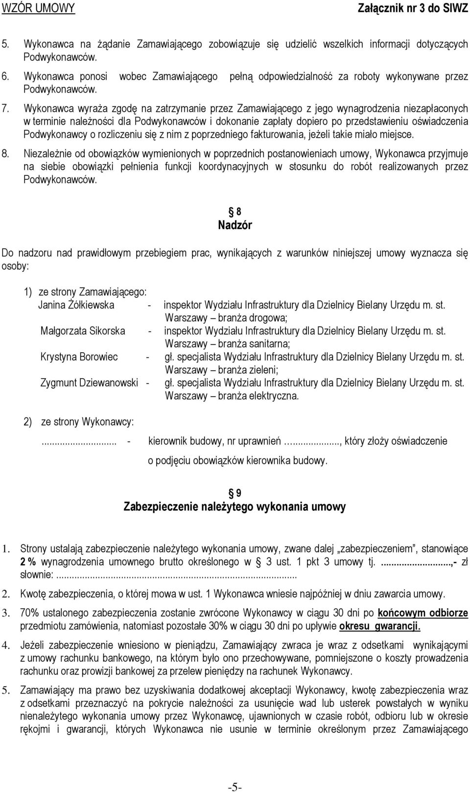 Wykonawca wyraŝa zgodę na zatrzymanie przez Zamawiającego z jego wynagrodzenia niezapłaconych w terminie naleŝności dla Podwykonawców i dokonanie zapłaty dopiero po przedstawieniu oświadczenia