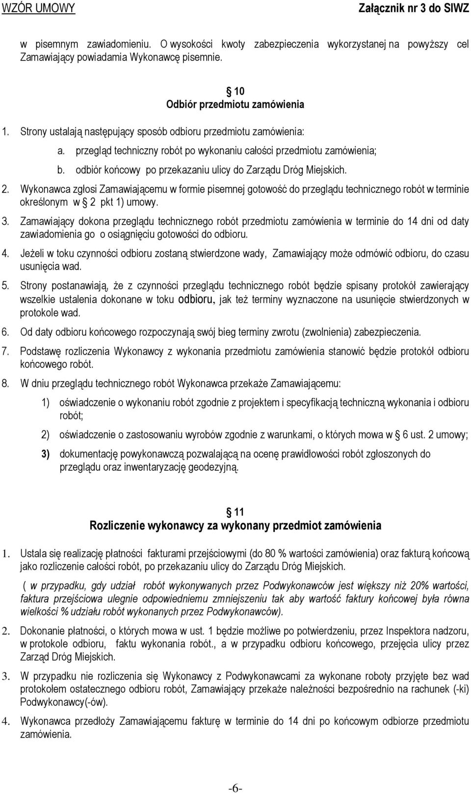 odbiór końcowy po przekazaniu ulicy do Zarządu Dróg Miejskich. 2. Wykonawca zgłosi Zamawiającemu w formie pisemnej gotowość do przeglądu technicznego robót w terminie określonym w 2 pkt 1) umowy. 3.