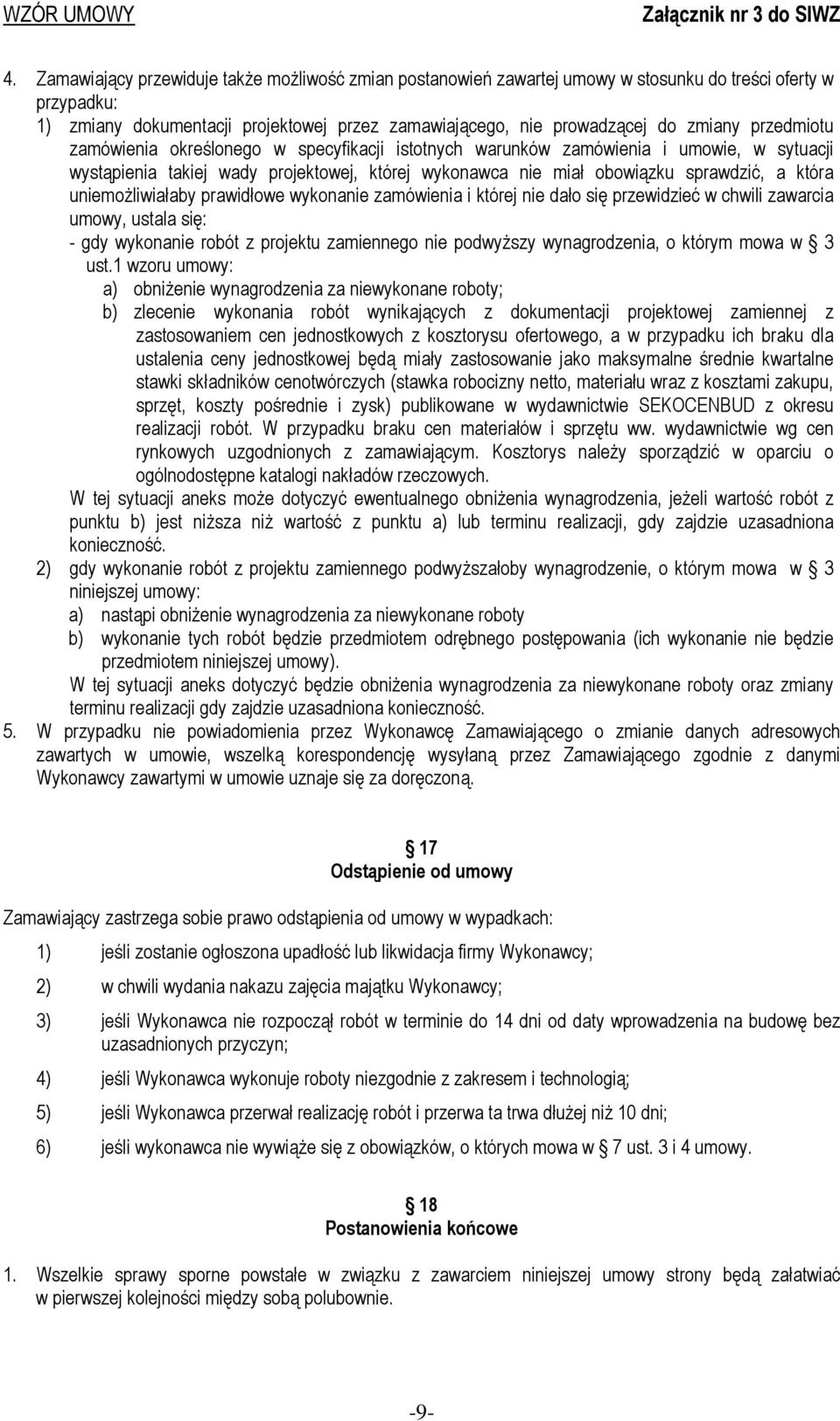 uniemoŝliwiałaby prawidłowe wykonanie zamówienia i której nie dało się przewidzieć w chwili zawarcia umowy, ustala się: - gdy wykonanie robót z projektu zamiennego nie podwyŝszy wynagrodzenia, o