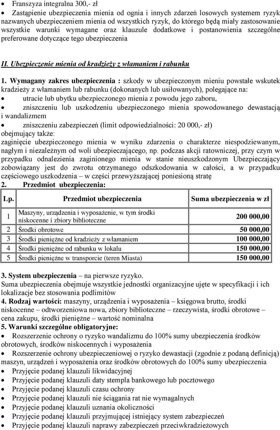 Wymagany zakres : szkody w ubezpieczonym mieniu powstałe wskutek kradzieży z włamaniem lub rabunku (dokonanych lub usiłowanych), polegające na: utracie lub ubytku ubezpieczonego mienia z powodu jego