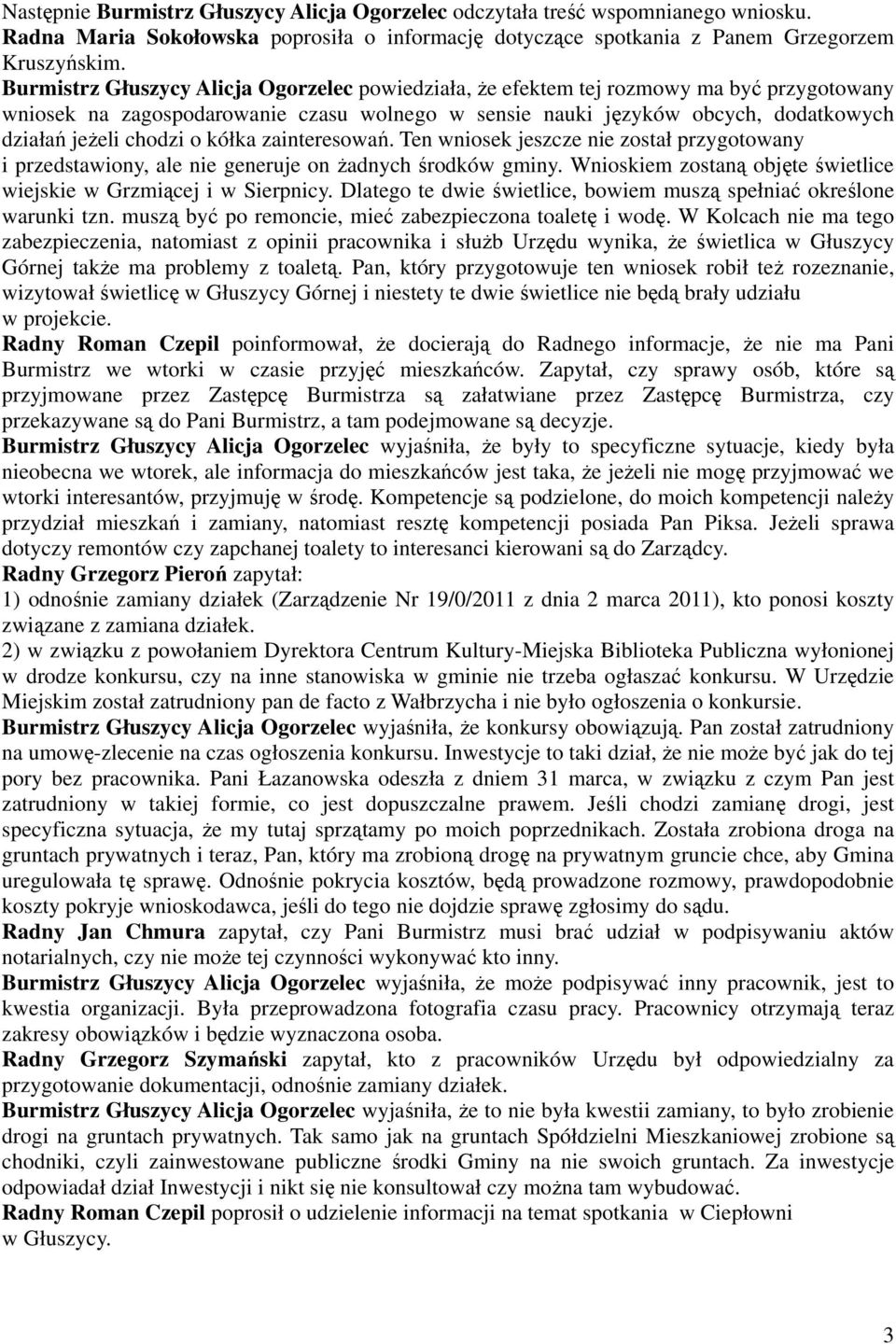 o kółka zainteresowań. Ten wniosek jeszcze nie został przygotowany i przedstawiony, ale nie generuje on żadnych środków gminy. Wnioskiem zostaną objęte świetlice wiejskie w Grzmiącej i w Sierpnicy.