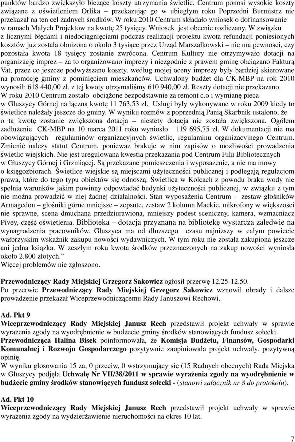 W roku 2010 Centrum składało wniosek o dofinansowanie w ramach Małych Projektów na kwotę 25 tysięcy. Wniosek jest obecnie rozliczany.