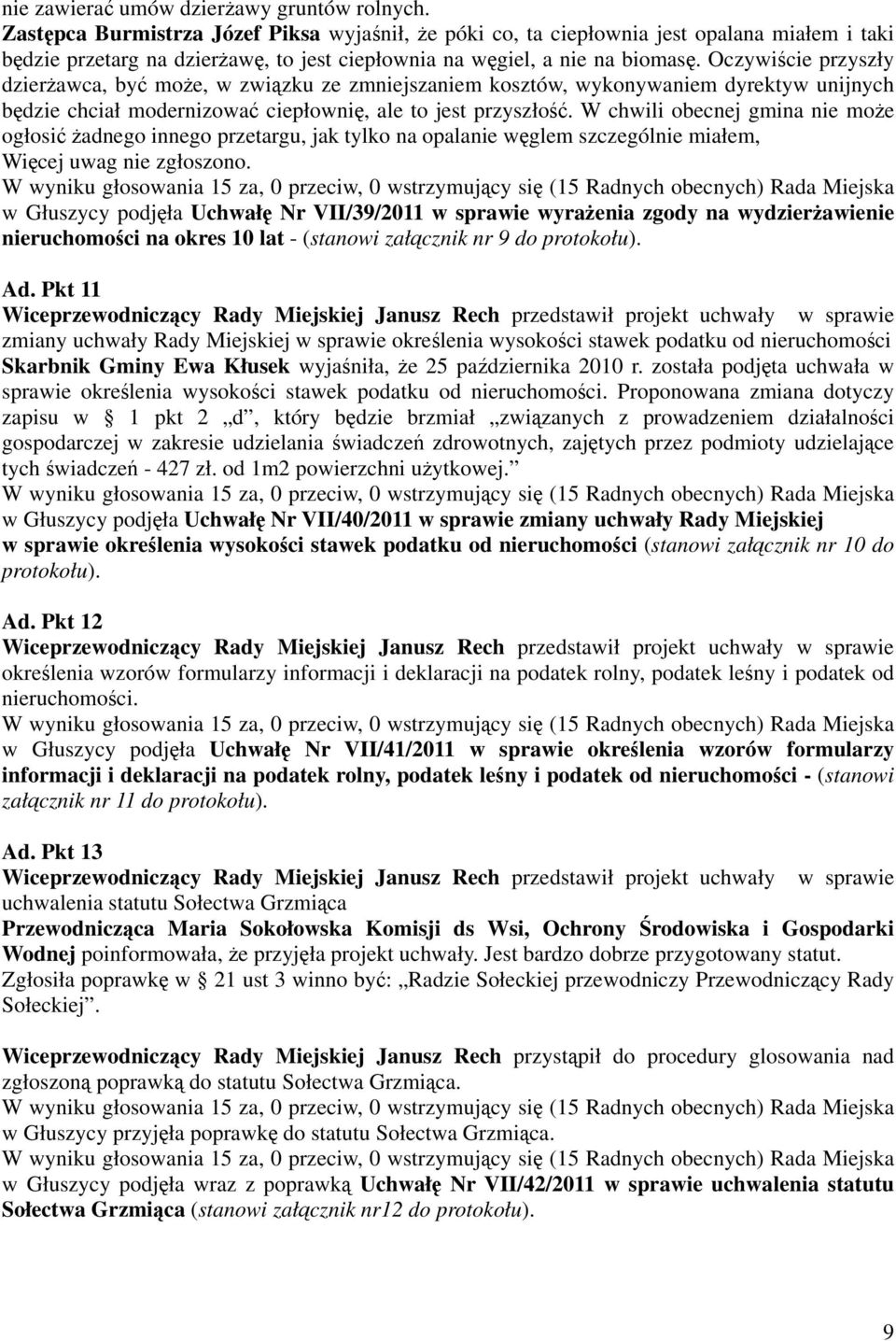 Oczywiście przyszły dzierżawca, być może, w związku ze zmniejszaniem kosztów, wykonywaniem dyrektyw unijnych będzie chciał modernizować ciepłownię, ale to jest przyszłość.