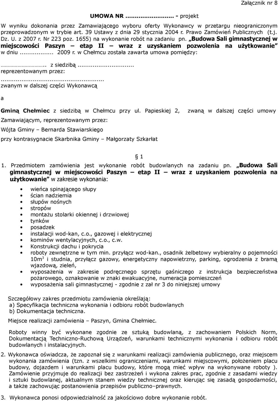 Budowa Sali gimnastycznej w miejscowości Paszyn etap II wraz z uzyskaniem pozwolenia na użytkowanie w dniu... 2009 r. w Chełmcu została zawarta umowa pomiędzy:.. z siedzibą... reprezentowanym przez:.