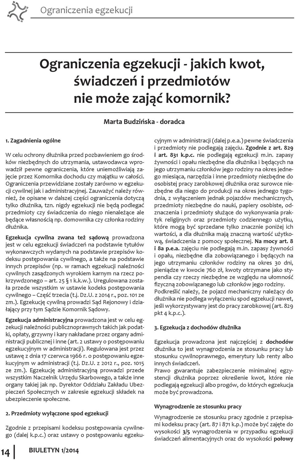 majątku w całości. Ograniczenia przewidziane zostały zarówno w egzekucji cywilnej jak i administracyjnej. Zauważyć należy również, że opisane w dalszej części ograniczenia dotyczą tylko dłużnika, tzn.