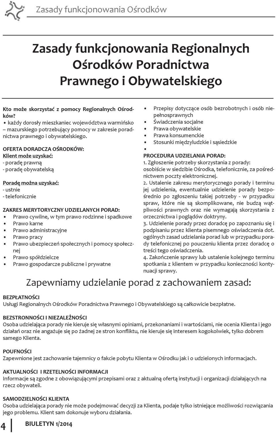 OFERTA DORADCZA OŚRODKÓW: Klient może uzyskać: - poradę prawną - poradę obywatelską Poradę można uzyskać: - ustnie - telefonicznie ZAKRES MERYTORYCZNY UDZIELANYCH PORAD: Prawo cywilne, w tym prawo