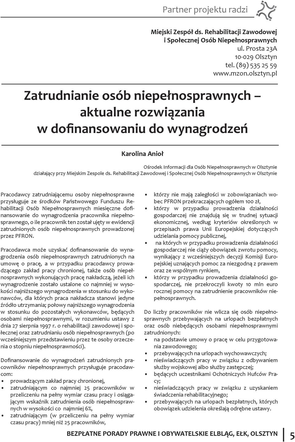 ds. Rehabilitacji Zawodowej i Społecznej Osób Niepełnosprawnych w Olsztynie Pracodawcy zatrudniającemu osoby niepełnosprawne przysługuje ze środków Państwowego Funduszu Rehabilitacji Osób