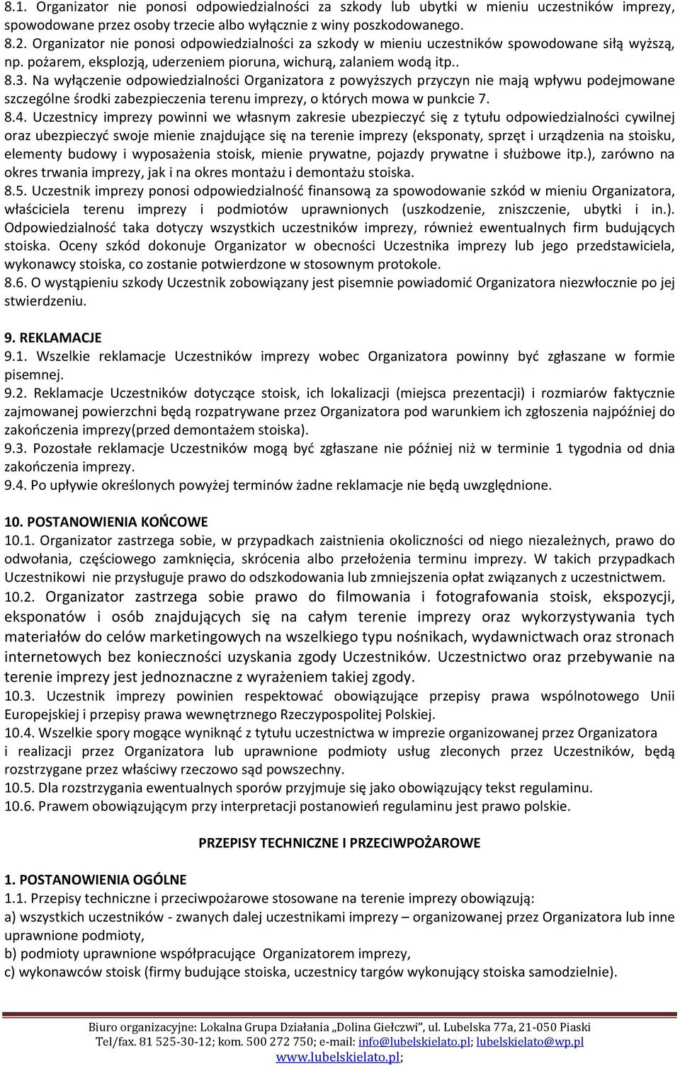 Na wyłączenie odpowiedzialności Organizatora z powyższych przyczyn nie mają wpływu podejmowane szczególne środki zabezpieczenia terenu imprezy, o których mowa w punkcie 7. 8.4.