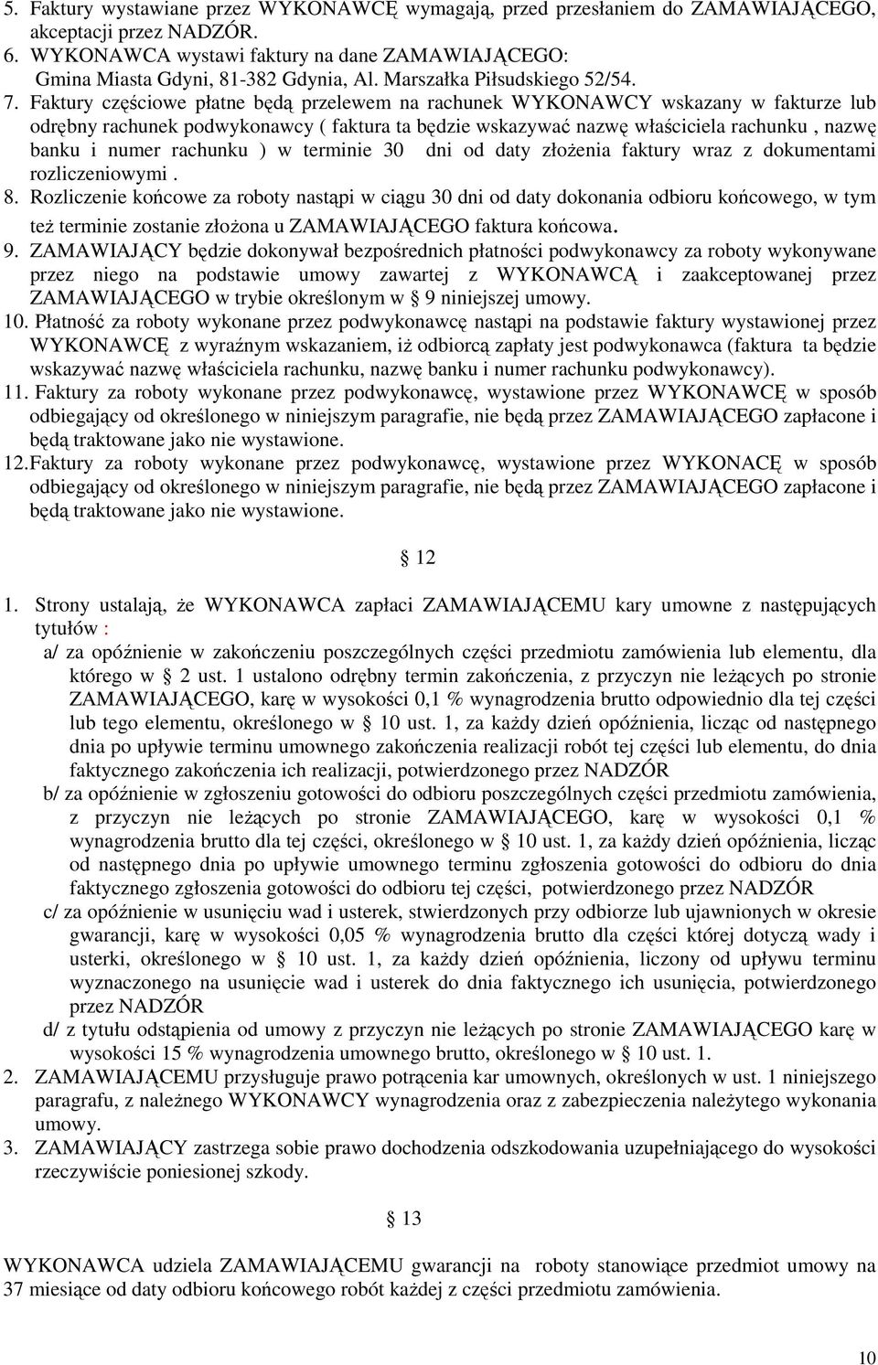 Faktury częściowe płatne będą przelewem na rachunek WYKONAWCY wskazany w fakturze lub odrębny rachunek podwykonawcy ( faktura ta będzie wskazywać nazwę właściciela rachunku, nazwę banku i numer