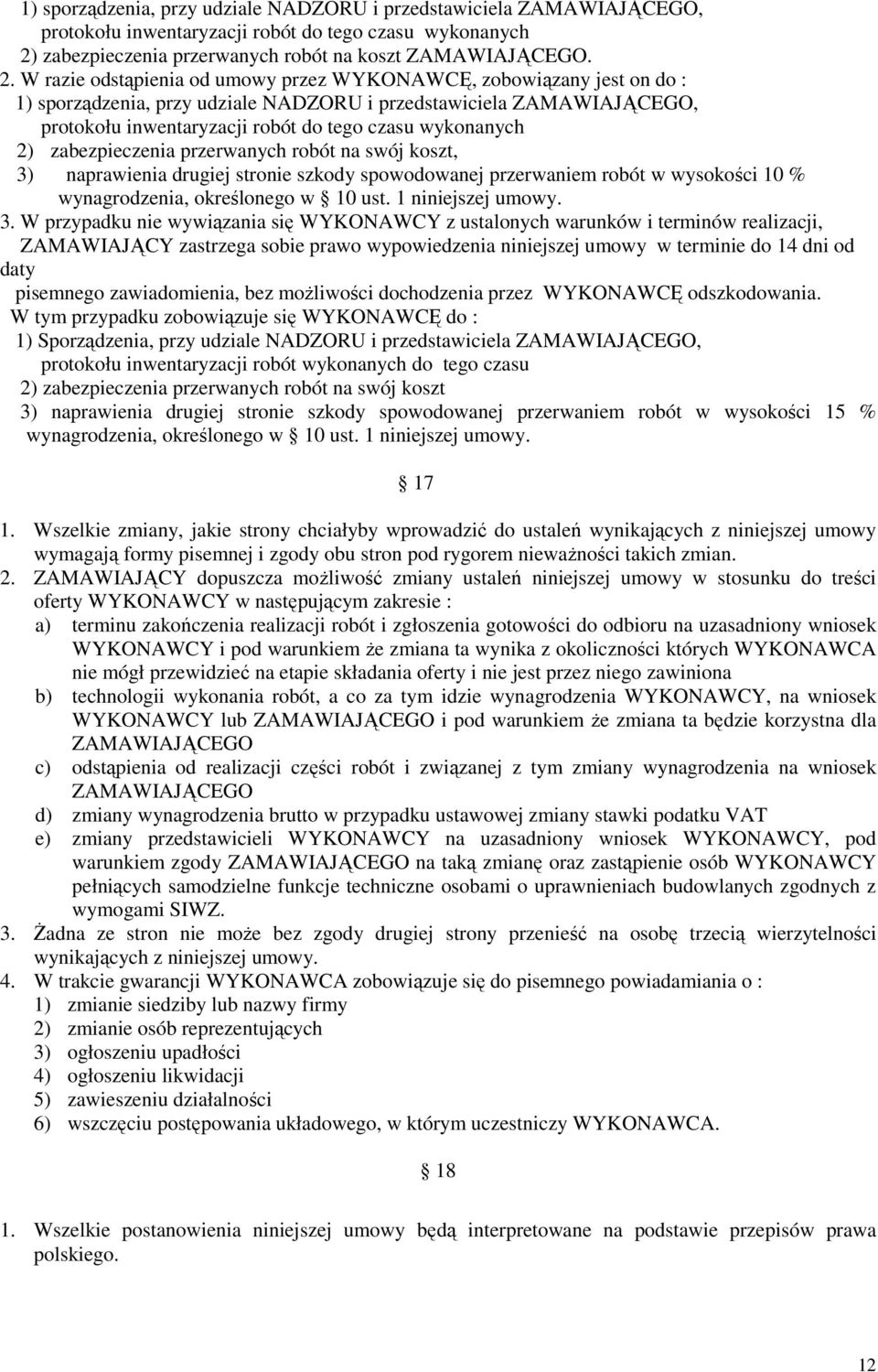 W razie odstąpienia od umowy przez WYKONAWCĘ, zobowiązany jest on do :  zabezpieczenia przerwanych robót na swój koszt, 3) naprawienia drugiej stronie szkody spowodowanej przerwaniem robót w