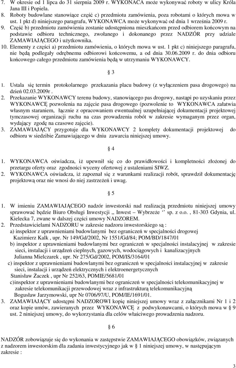 Część b) przedmiotu zamówienia zostanie udostępniona mieszkańcom przed odbiorem końcowym na podstawie odbioru technicznego, zwołanego i dokonanego przez NADZÓR przy udziale ZAMAWIAJĄCEGO i