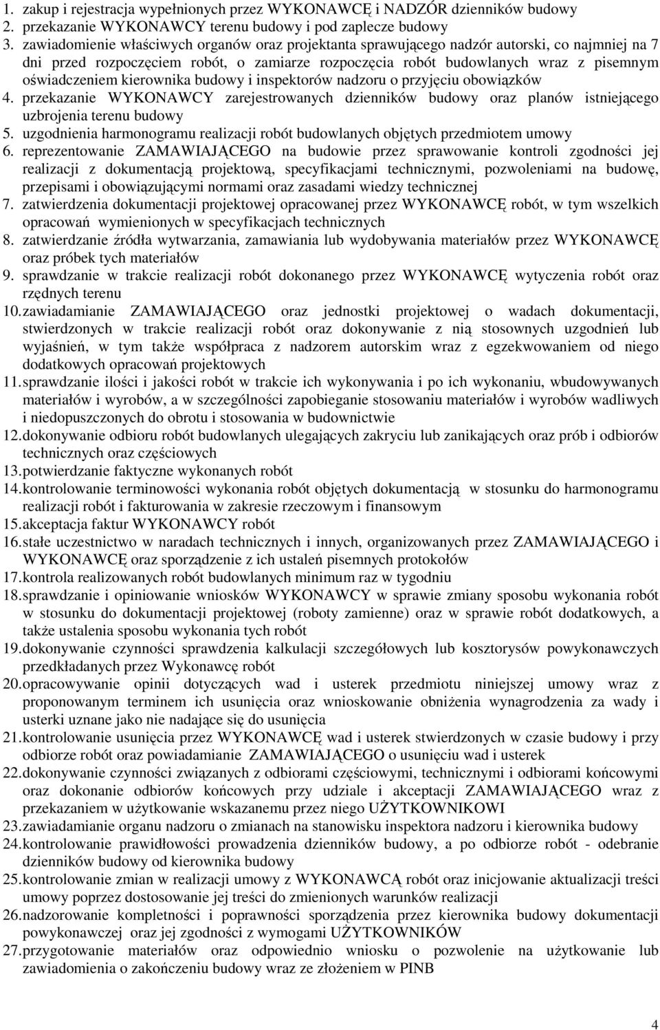 kierownika budowy i inspektorów nadzoru o przyjęciu obowiązków 4. przekazanie WYKONAWCY zarejestrowanych dzienników budowy oraz planów istniejącego uzbrojenia terenu budowy 5.