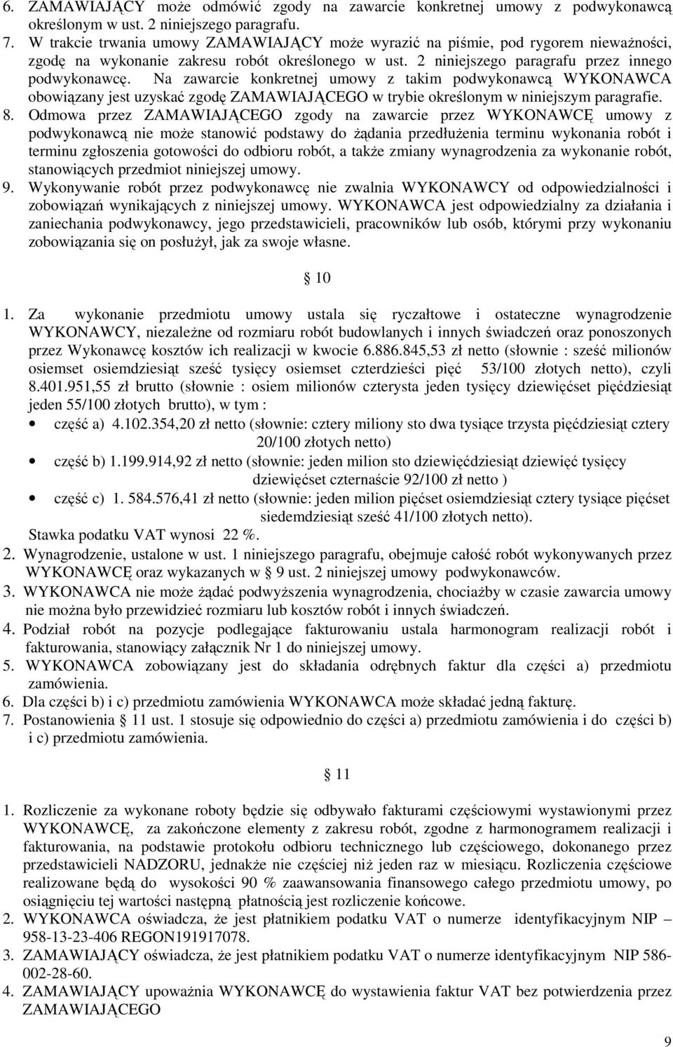 Na zawarcie konkretnej umowy z takim podwykonawcą WYKONAWCA obowiązany jest uzyskać zgodę ZAMAWIAJĄCEGO w trybie określonym w niniejszym paragrafie. 8.