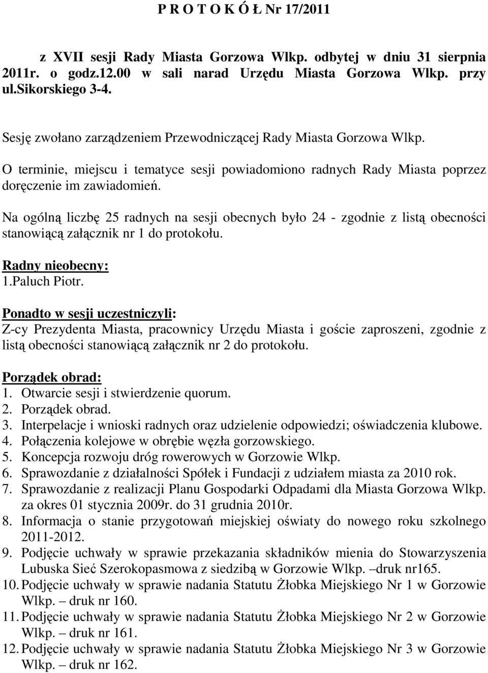 Na ogólną liczbę 25 radnych na sesji obecnych było 24 - zgodnie z listą obecności stanowiącą załącznik nr 1 do protokołu. Radny nieobecny: 1.Paluch Piotr.