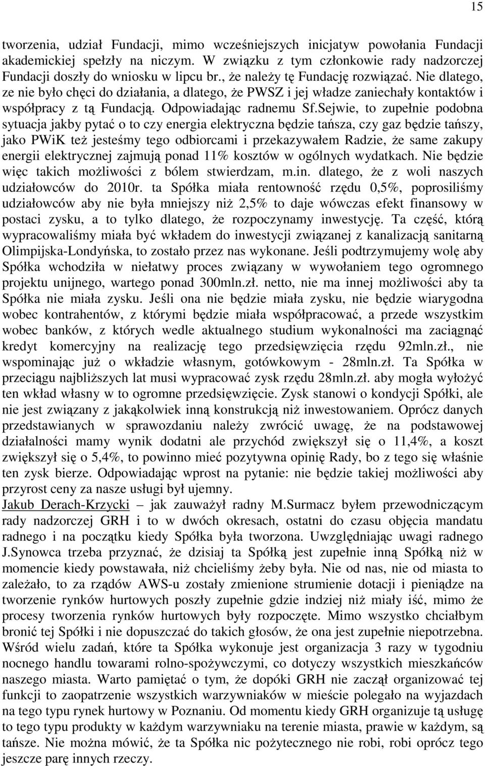 Sejwie, to zupełnie podobna sytuacja jakby pytać o to czy energia elektryczna będzie tańsza, czy gaz będzie tańszy, jako PWiK też jesteśmy tego odbiorcami i przekazywałem Radzie, że same zakupy