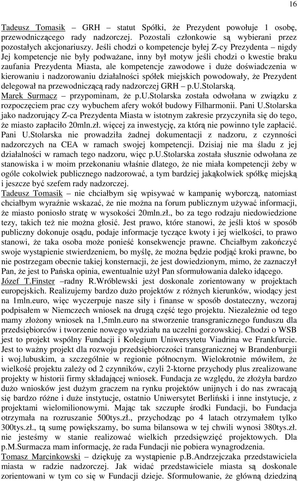 doświadczenia w kierowaniu i nadzorowaniu działalności spółek miejskich powodowały, że Prezydent delegował na przewodniczącą rady nadzorczej GRH p.u.stolarską. Marek Surmacz przypominam, że p.u.stolarska została odwołana w związku z rozpoczęciem prac czy wybuchem afery wokół budowy Filharmonii.