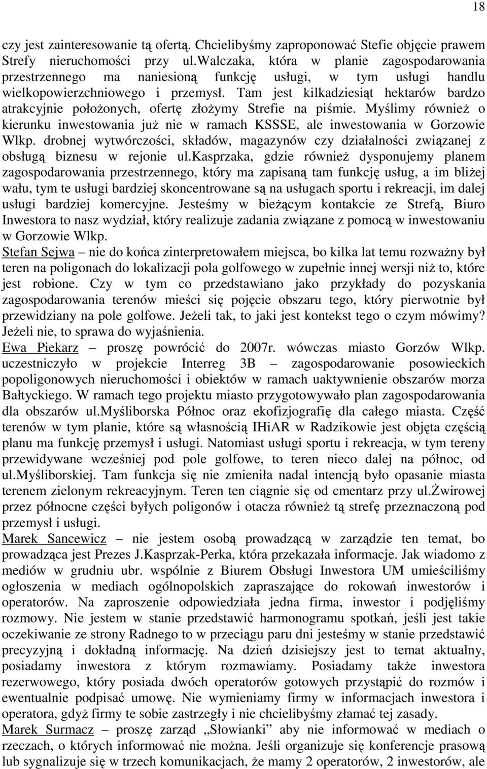 Tam jest kilkadziesiąt hektarów bardzo atrakcyjnie położonych, ofertę złożymy Strefie na piśmie. Myślimy również o kierunku inwestowania już nie w ramach KSSSE, ale inwestowania w Gorzowie Wlkp.