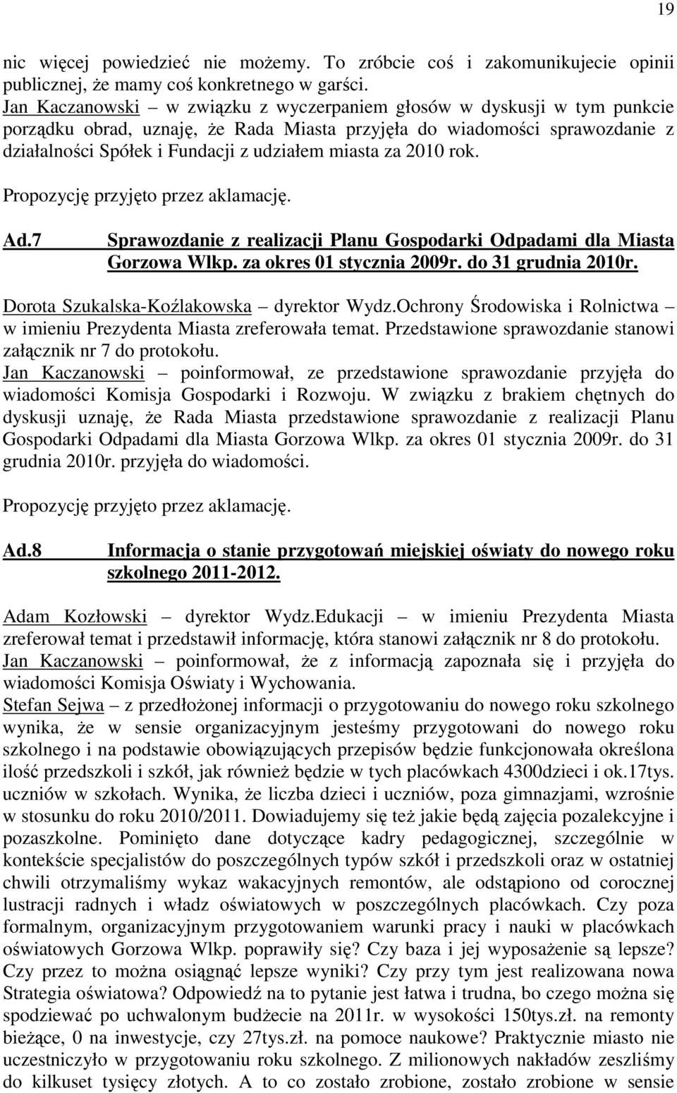 za 2010 rok. Propozycję przyjęto przez aklamację. Ad.7 Sprawozdanie z realizacji Planu Gospodarki Odpadami dla Miasta Gorzowa Wlkp. za okres 01 stycznia 2009r. do 31 grudnia 2010r.