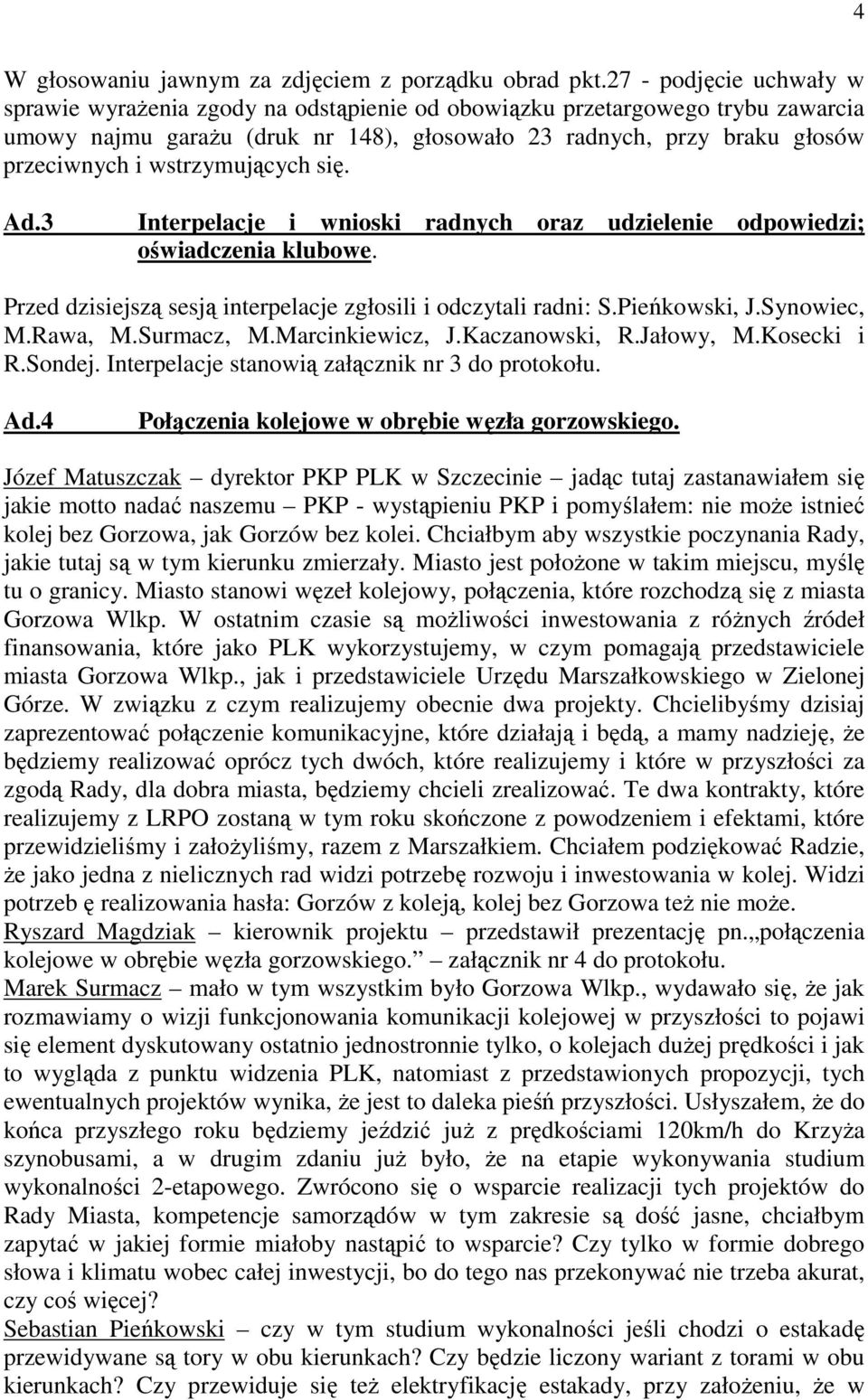 wstrzymujących się. Ad.3 Interpelacje i wnioski radnych oraz udzielenie odpowiedzi; oświadczenia klubowe. Przed dzisiejszą sesją interpelacje zgłosili i odczytali radni: S.Pieńkowski, J.Synowiec, M.