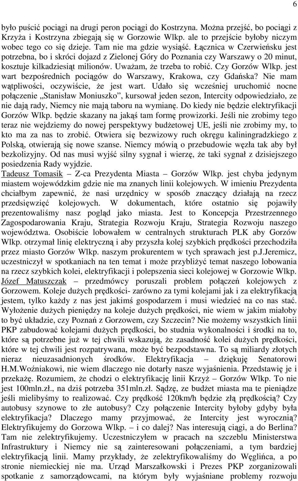 Czy Gorzów Wlkp. jest wart bezpośrednich pociągów do Warszawy, Krakowa, czy Gdańska? Nie mam wątpliwości, oczywiście, że jest wart.