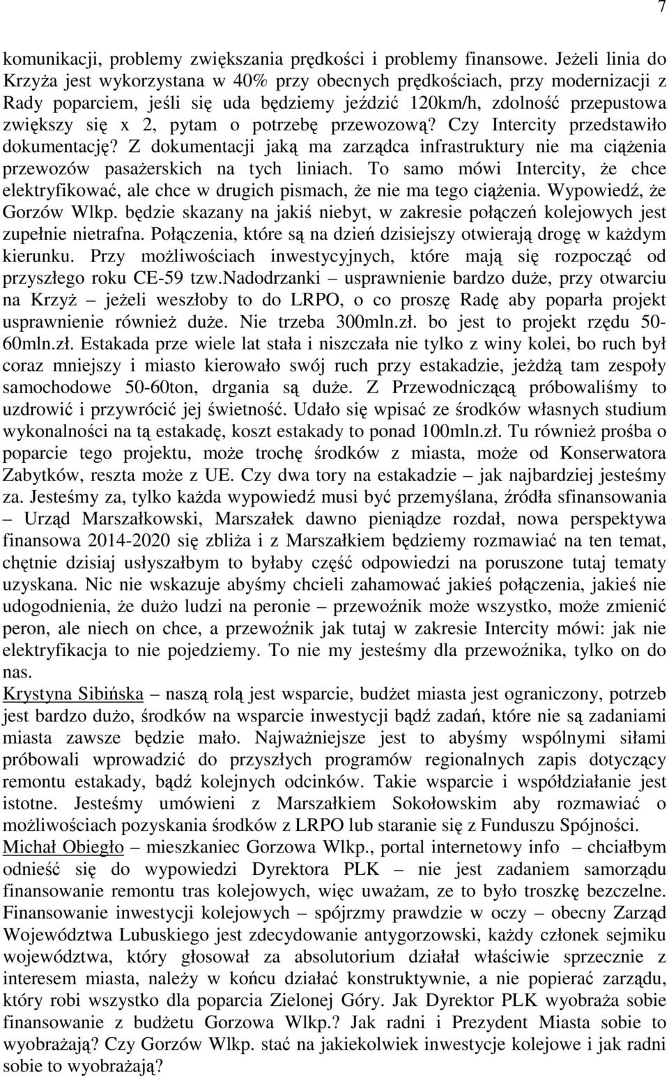 potrzebę przewozową? Czy Intercity przedstawiło dokumentację? Z dokumentacji jaką ma zarządca infrastruktury nie ma ciążenia przewozów pasażerskich na tych liniach.