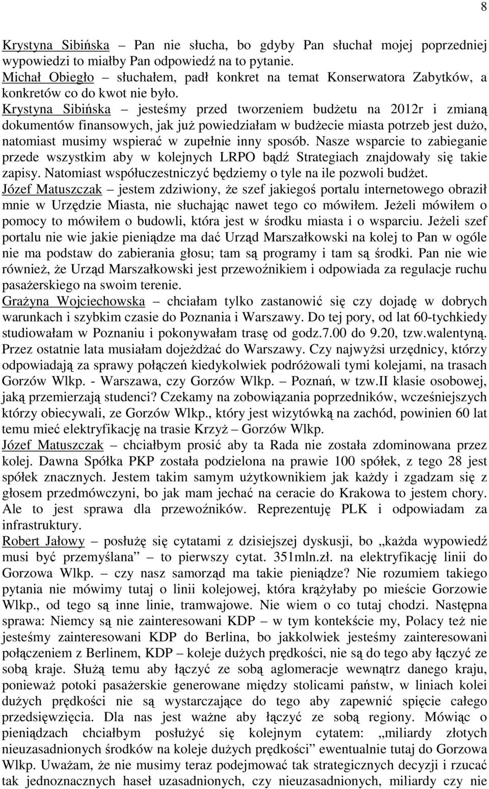 Krystyna Sibińska jesteśmy przed tworzeniem budżetu na 2012r i zmianą dokumentów finansowych, jak już powiedziałam w budżecie miasta potrzeb jest dużo, natomiast musimy wspierać w zupełnie inny