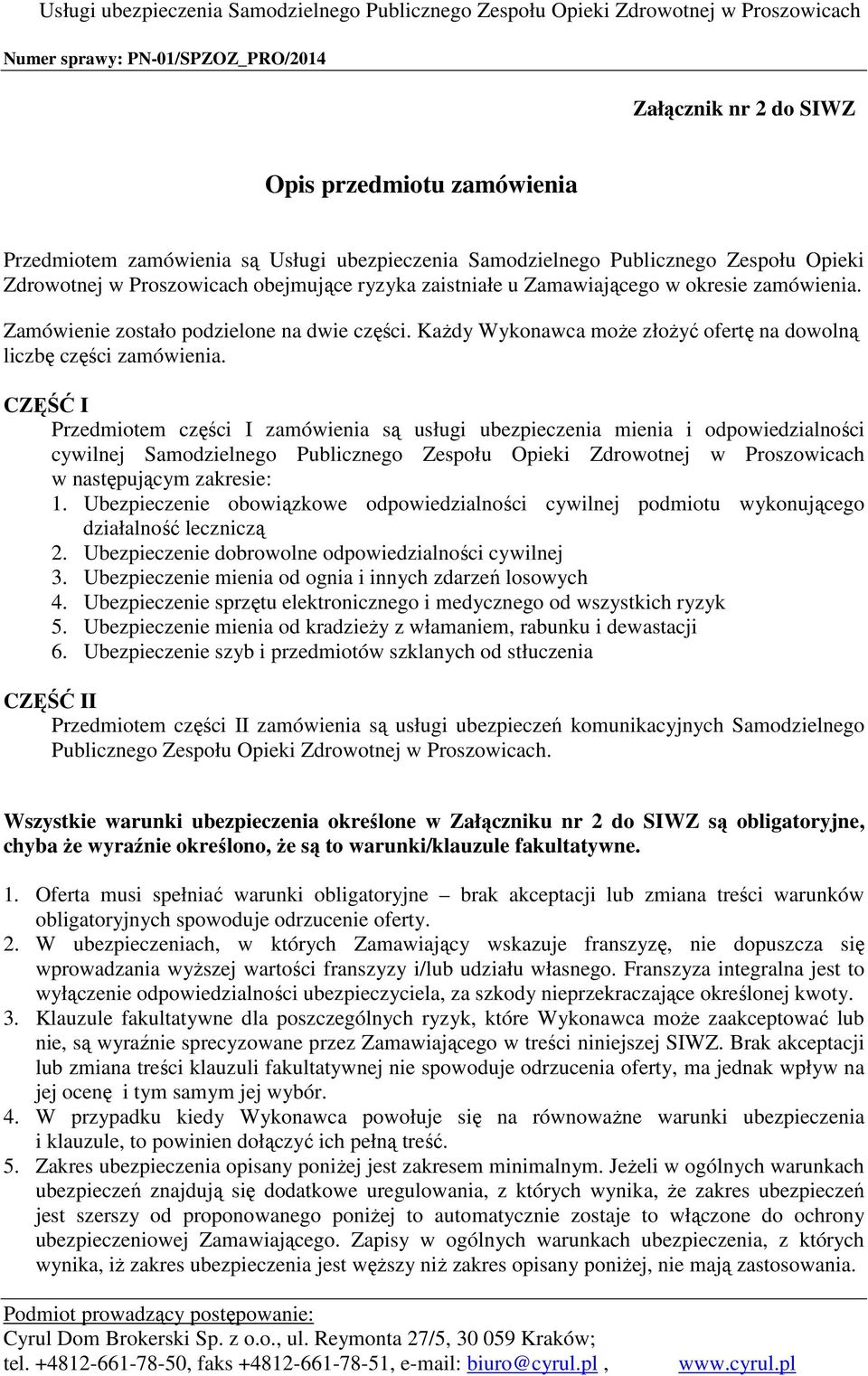 CZĘŚĆ I Przedmiotem części I zamówienia są usługi mienia i odpowiedzialności cywilnej Samodzielnego Publicznego Zespołu Opieki Zdrowotnej w Proszowicach w następującym zakresie: 1.