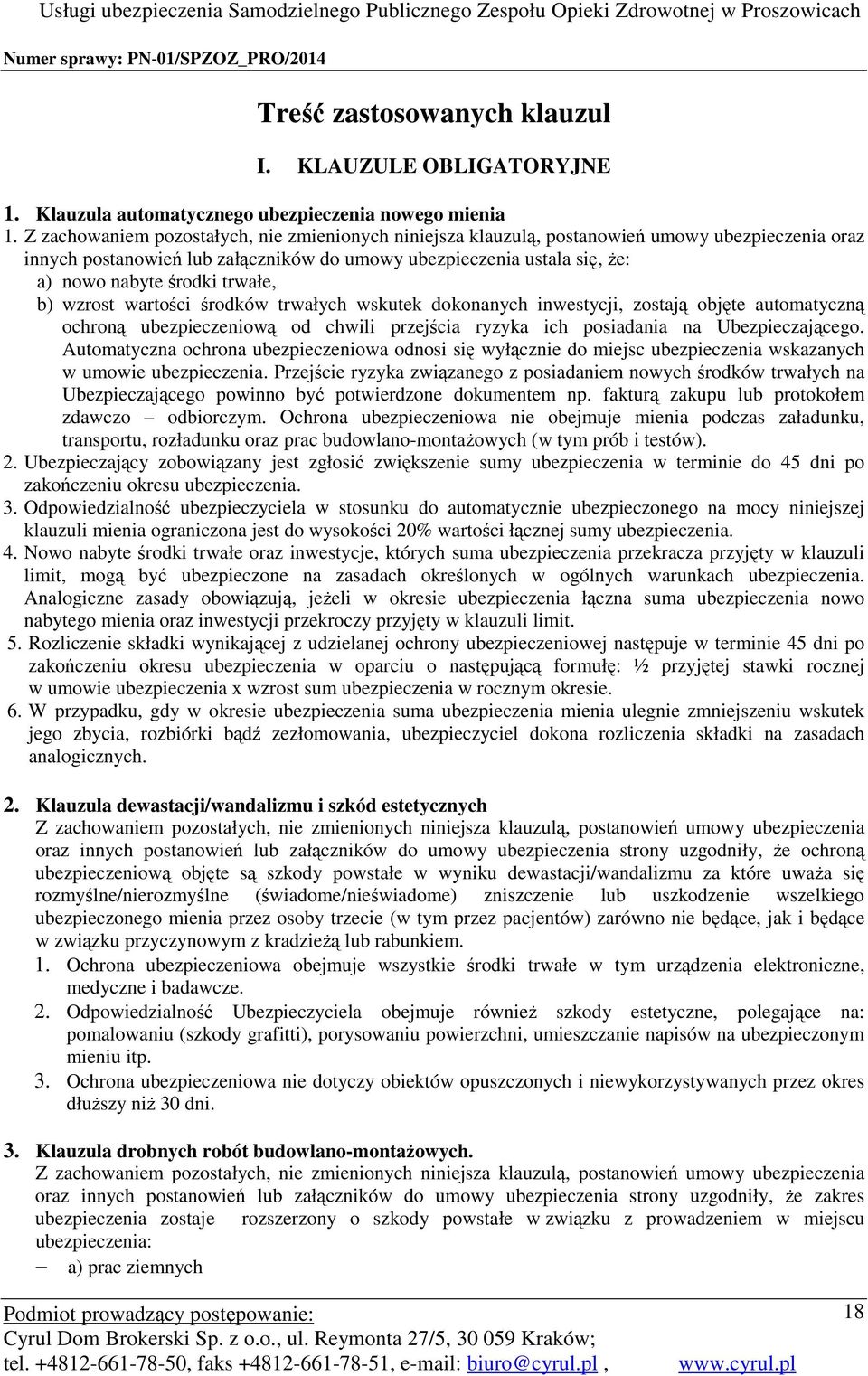 ubezpieczeniową od chwili przejścia ryzyka ich posiadania na Ubezpieczającego. Automatyczna ochrona ubezpieczeniowa odnosi się wyłącznie do miejsc wskazanych w umowie.