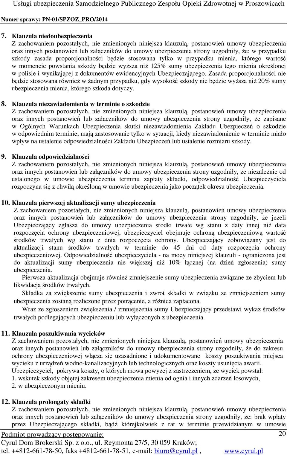 Zasada proporcjonalności nie będzie stosowana również w żadnym przypadku, gdy wysokość szkody nie będzie wyższa niż 20% sumy mienia, którego szkoda dotyczy. 8.