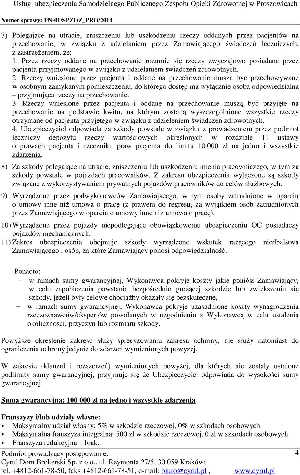 Rzeczy wniesione przez pacjenta i oddane na przechowanie muszą być przechowywane w osobnym zamykanym pomieszczeniu, do którego dostęp ma wyłącznie osoba odpowiedzialna przyjmująca rzeczy na