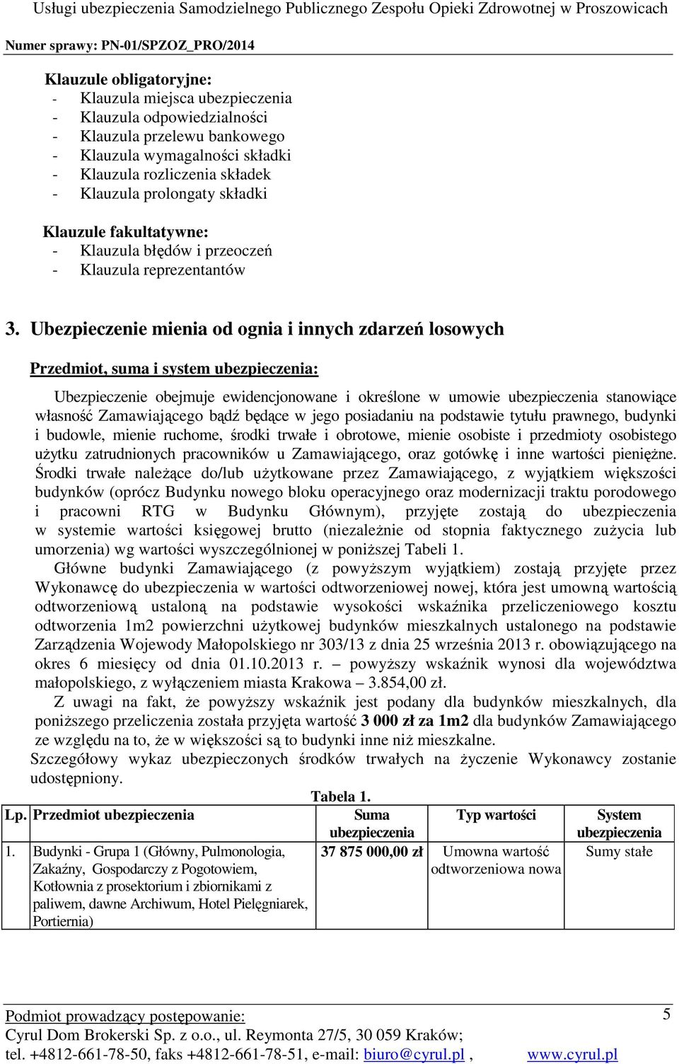 Ubezpieczenie mienia od ognia i innych zdarzeń losowych Przedmiot, suma i system : Ubezpieczenie obejmuje ewidencjonowane i określone w umowie stanowiące własność Zamawiającego bądź będące w jego