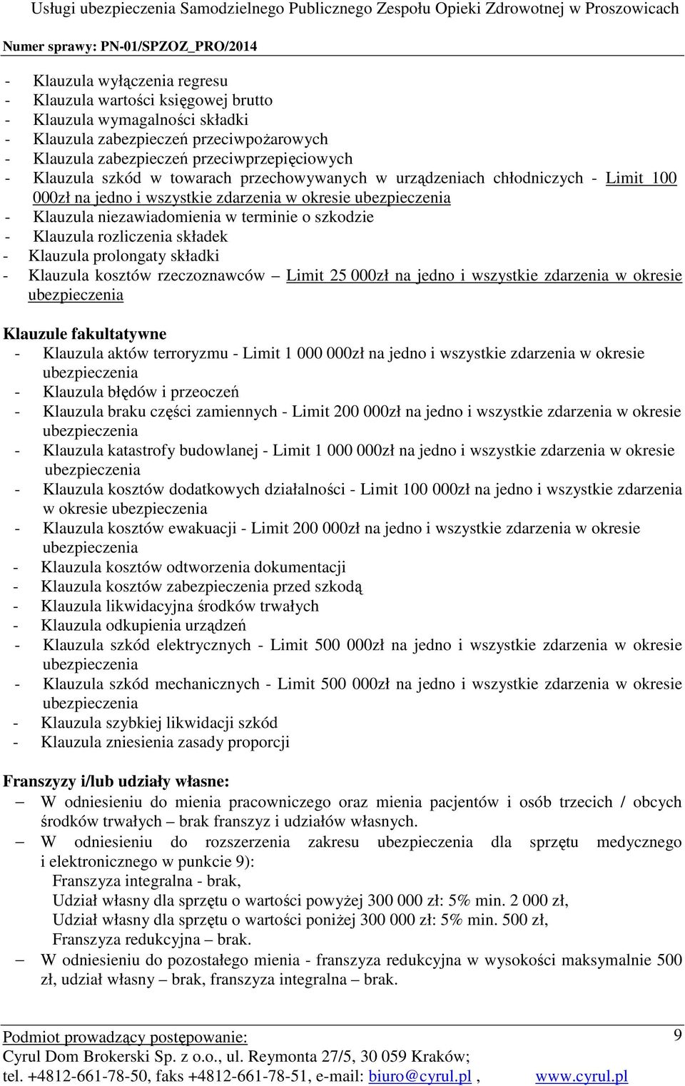 składek - Klauzula prolongaty składki - Klauzula kosztów rzeczoznawców Limit 25 000zł na jedno i wszystkie zdarzenia w okresie Klauzule fakultatywne - Klauzula aktów terroryzmu - Limit 1 000 000zł na