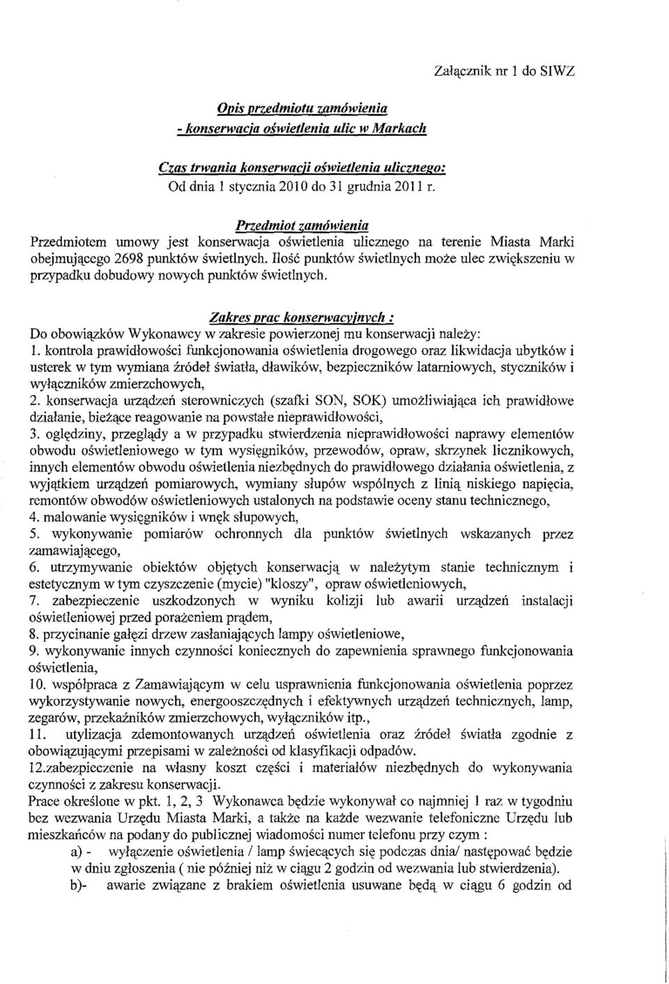 Ilose punkt6w swietlnych moze ulec zwic(kszeniu w przypadku dobudowy nowych punkt6w swietlnych. Zakres prac konserwaevinveh : Do obowi 6w Wykonawcy w zakresie powierzonej mu konserwacji nalezy: 1.