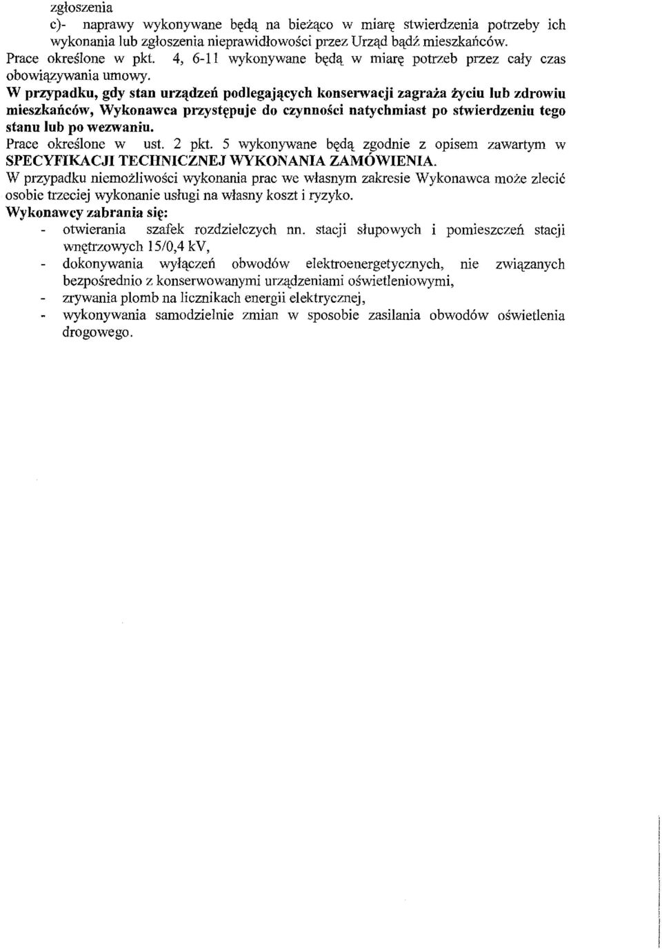 W przypadku, gdy stan urzljedzeji podlegajljecych konserwacji zagraza :iyciu lub zdrowiu mieszkajic6w, Wykonawca Przystfpuje do czynnosci natychmiast po stwierdzeniu tego stanu lub po wezwaniu.