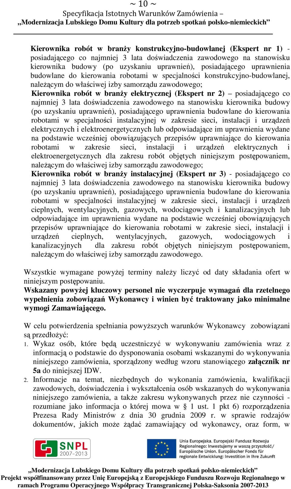 nr 2) posiadającego co najmniej 3 lata doświadczenia zawodowego na stanowisku kierownika budowy (po uzyskaniu uprawnień), posiadającego uprawnienia budowlane do kierowania robotami w specjalności