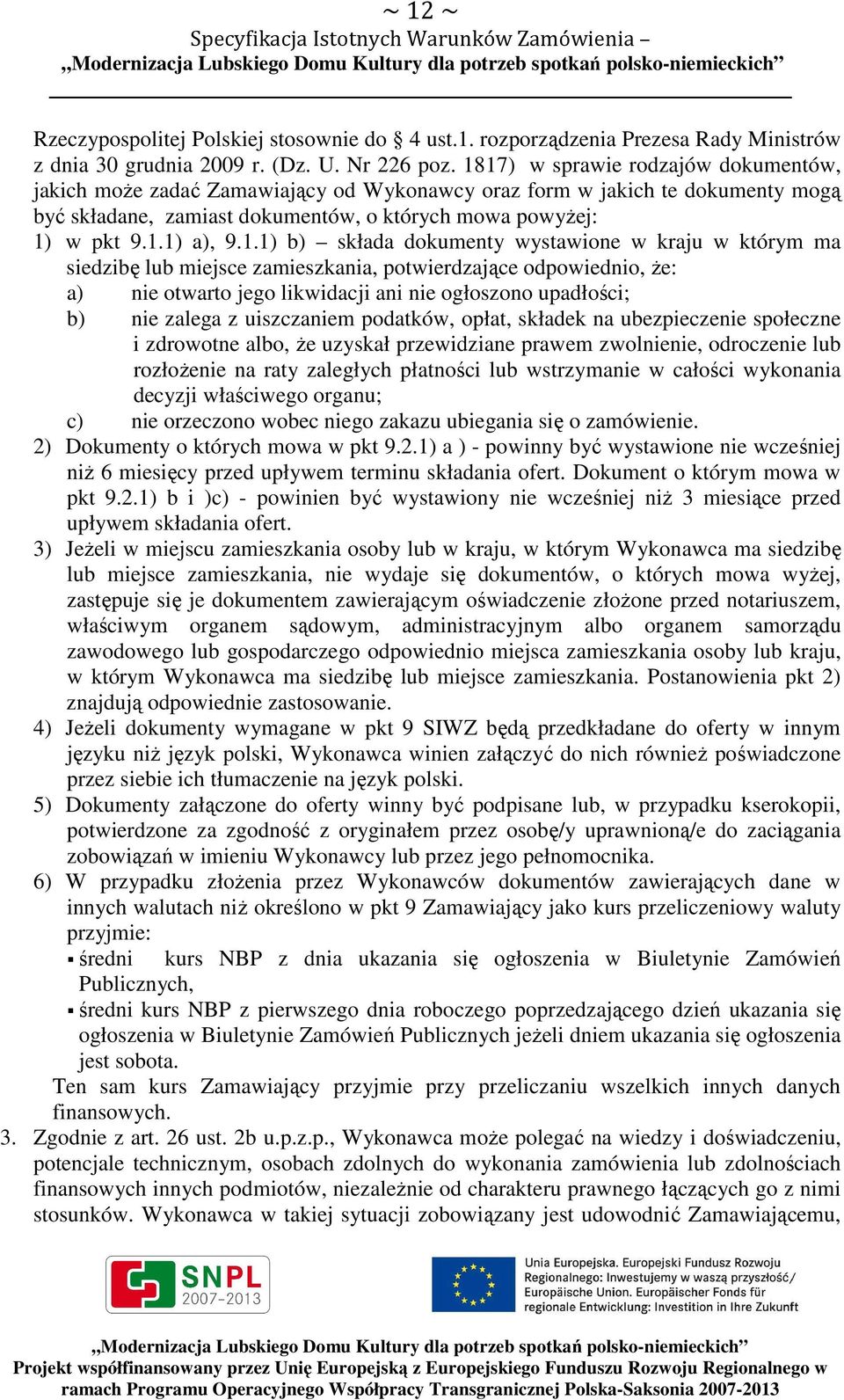 9.1.1) b) składa dokumenty wystawione w kraju w którym ma siedzibę lub miejsce zamieszkania, potwierdzające odpowiednio, że: a) nie otwarto jego likwidacji ani nie ogłoszono upadłości; b) nie zalega